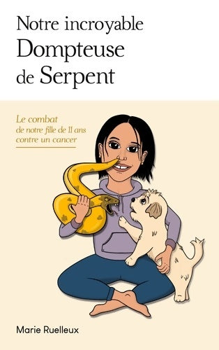 Livrenpoche : Notre incroyable Dompteuse de Serpent : Le combat de notre fille de 11 ans contre un cancer - Marie Ruelleux - Livre