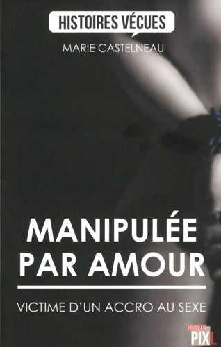 Livrenpoche : Manipulée par amour - Victime d'un accro au sexe - Marie Castelneau - Livre