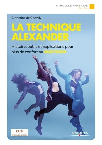 Livrenpoche : La technique Alexander : Histoire outils et applications pour plus de confort au quotidien - Catherine Chevilly (de) - Livre