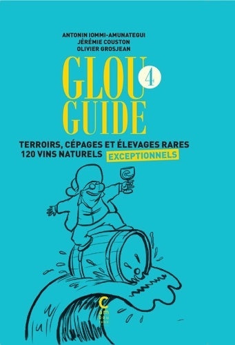 Livrenpoche : Glou guide 4 : Terroirs cépages et élevages rares 120 vins naturels exceptionnels - Antonin Iommi-amunategui - Livre