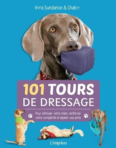 Livrenpoche : 101 Tours de dressage : Pour stimuler votre chien renforcer votre complicité et épater vos amis. - Kyra Sundance - Livre