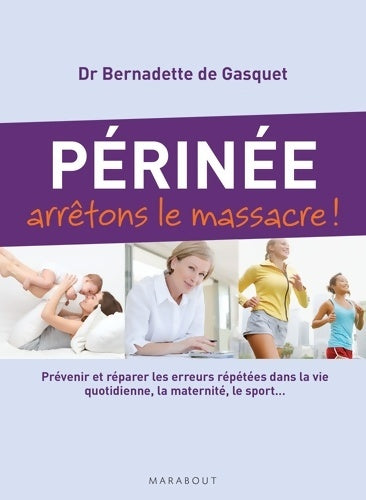 Livrenpoche : Périnée arrêtons le massacre ! : Prévenir et réparer les erreurs répétées dans la vie quotidienne la maternité le sport... - Dr Bernadette De Gasquet - Livre