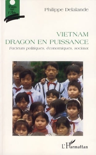 Livrenpoche : Vietnam dragon en puissance : Facteurs politiques économiques sociaux - Philippe Delalande - Livre
