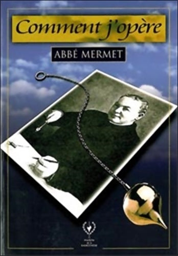 Livrenpoche : Comment j'opère pour découvrir de près ou à distance sources métaux corps cachés maladies - Abbé Alexis Mermet - Livre