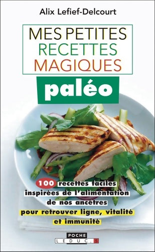 Livrenpoche : Mes petites recettes magiques paléo : 100 recettes faciles inspirées de l'alimentation de nos ancêtres pour retrouver ligne vitalité et immunité - Alix Lefief-Delcourt - Livre