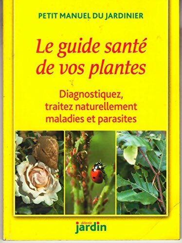 Livrenpoche : Le guide santé de vos plantes : Diagnostiquez traitez naturellement maladies et parasites. - Collectif - Livre