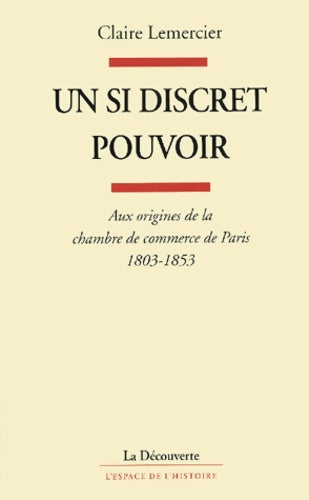 Livrenpoche : Un si discret pouvoir : Aux origines de la Chambre de Commerce de Paris - Claire Lemercier - Livre