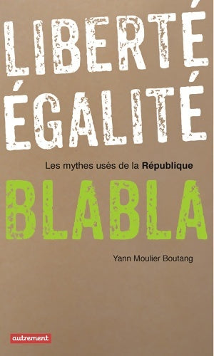 Livrenpoche : Liberté égalité blabla : Les mythes usés de la République - Yann Moulier Boutang - Livre