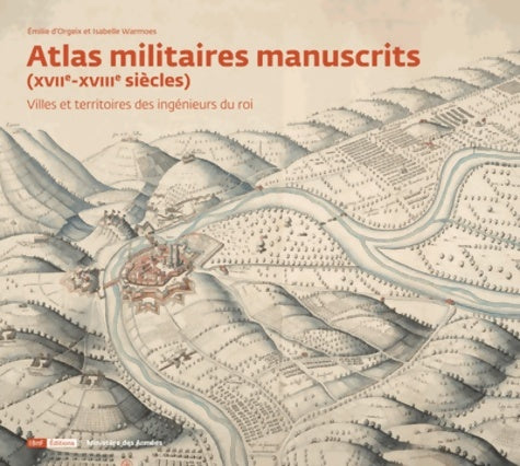 Livrenpoche : Atlas militaires manuscrits : Villes et territoires des ingénieurs du roi - Emilie D' Orgeix - Livre