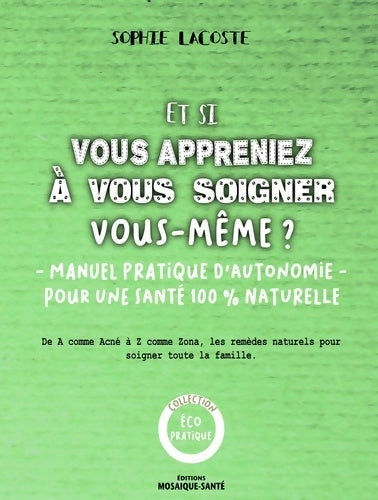 Livrenpoche : Et si vous appreniez à vous soigner vous-même ? : Manuel pratique d'autonomie pour une santé 100% naturelle - Sophie Lacoste - Livre