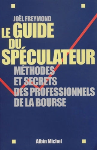 Livrenpoche : Le Guide du spéculateur : Méthodes et secrets des professionnels de la Bourse - Joël Freymond - Livre