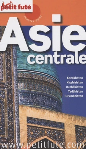Livrenpoche : Asie CENTRALE 2010 PETIT FUTE : KAZAKHSTAN - KIRGHIZISTAN - OUZBEKISTAN - TADJIKISTAN - TURKMENISTAN - Al. Dominique Auzias - Livre