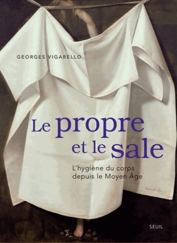 Livrenpoche : Le Propre et le Sale : L'hygiène du corps depuis le Moyen Âge - Georges Vigarello - Livre