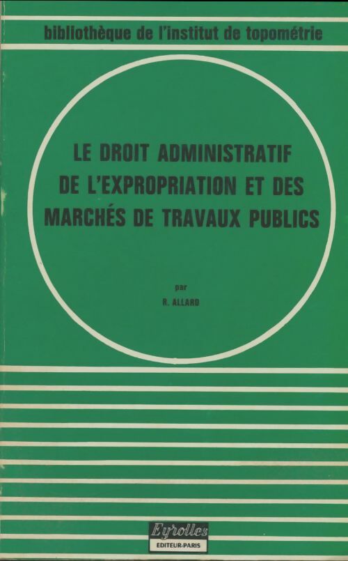 Livrenpoche : Le droit administatif de l'expropriation et des marchés de travaux publics - R. Allard - Livre