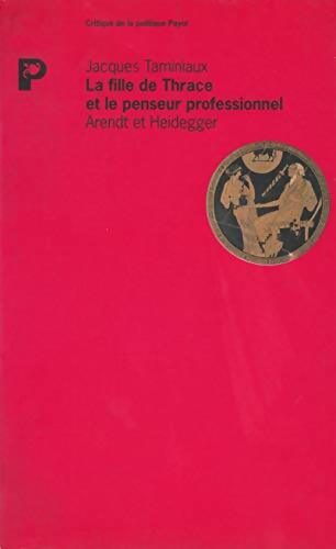 Livrenpoche : La fille de Thrace et le penseur professionnel : Arendt et Heidegger - Jacques Taminiaux - Livre