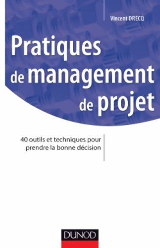 Livrenpoche : Pratiques de management de projet : 40 outils et techniques pour prendre la bonne décision - Vincent Drecq - Livre