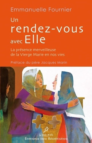 Livrenpoche : Un rendez-vous avec Elle. La présence merveilleuse de la vierge Marie en nos vies - Emmanuelle Fournier - Livre