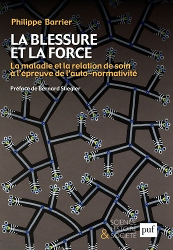 Livrenpoche : La blessure et la force : La maladie et la relation de soin à l'épreuve de l'auto-normativité. Préface de Bernard Stiegler - Philippe Barrier - Livre