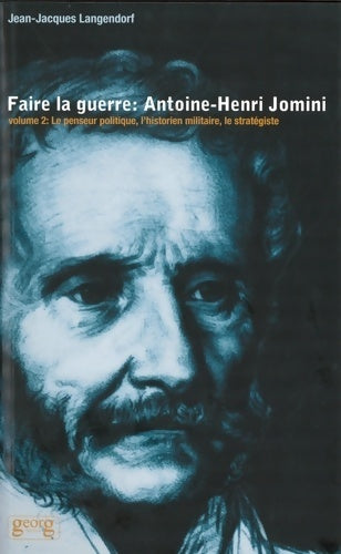 Livrenpoche : Faire la guerre Antoine Henri Jomini volume 2 : Le penseur politique l'historien militaire le stratégiste - Jean-Jacques Langendorf - Livre