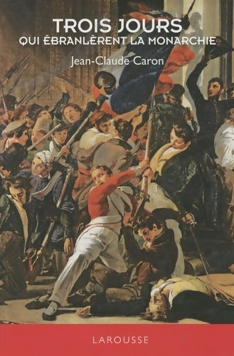 Livrenpoche : Trois jours qui ébranlèrent la monarchie - Jean-Claude Caron - Livre