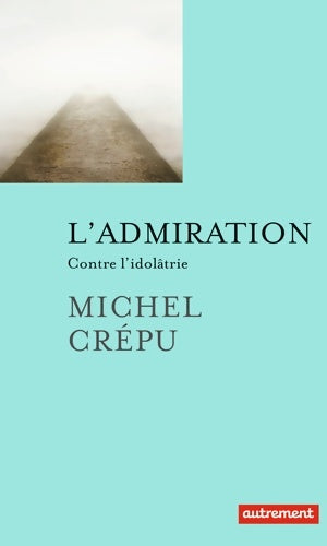 Livrenpoche : L'admiration : Contre l'idolâtrie - Michel Crépu - Livre