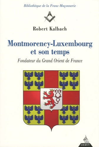 Livrenpoche : Montmorency-Luxembourg et son temps - Fondateur duGrand Orient de France - Robert Kalbach - Livre