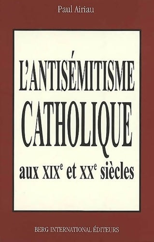 Livrenpoche : L'Antisémiste catholique aux XIXe et XXe siècles - Paul Airiau - Livre