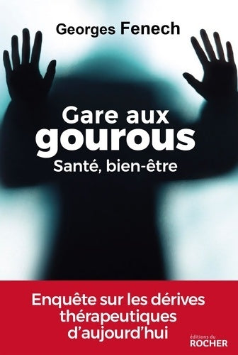 Livrenpoche : Gare aux gourous - Santé bien-être : Enquête sur les dérives thérapeutiques d'aujourd'hui - Georges Fenech - Livre