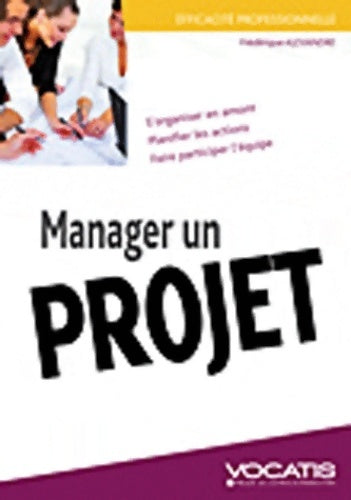 Livrenpoche : Manager un projet : S'organiser en amont planifier les actions faire participer l'équipe - Frédérique Alexandre - Livre