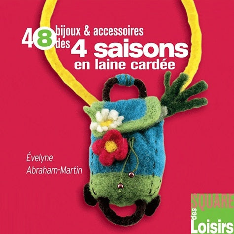 Livrenpoche : 48 bijoux et accessoires des 4 saisons en laine cardée - Evelyne Abraham-Martin - Livre