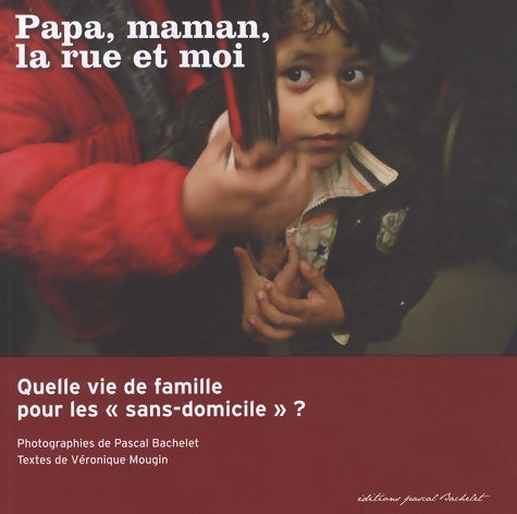 Livrenpoche : Papa maman la rue et moi : Quelle vie de famille pour les sans-domicile ? - Pascal Bachelet - Livre