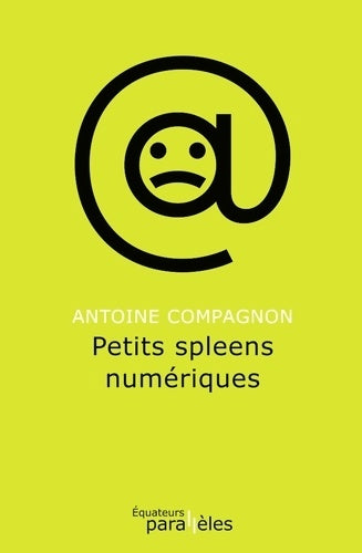 Livrenpoche : Petits spleens numériques - Antoine Compagnon - Livre