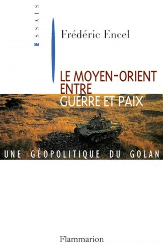 Livrenpoche : LE MOYEN-ORIENT ENTRE GUERRE ET PAIX. : Une géopolitique du Golan - Frédéric Encel - Livre
