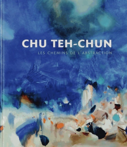 Livrenpoche : Chu Teh-Chun : Les chemins de l'abstraction - Pierre Cabanne - Livre