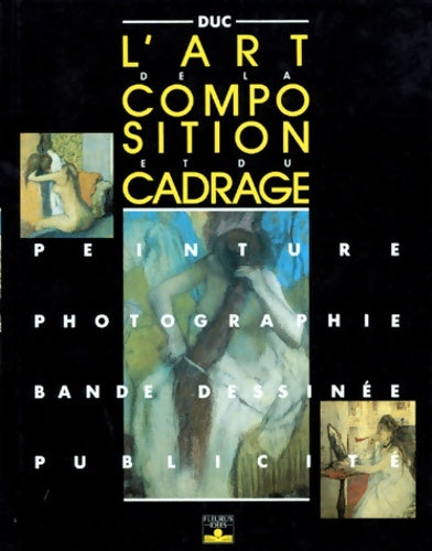 Livrenpoche : L'Art de la composition et du cadrage : Peinture photographie bandes dessinées publicité - Bernard Duc - Livre