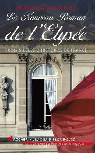 Livrenpoche : Le Nouveau Roman de l'Elysée : Trois siècles d'histoires de France - François D'Orcival - Livre