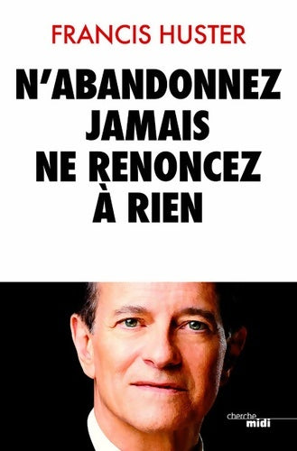 Livrenpoche : N'abandonnez jamais ne renoncez à rien - Francis Huster - Livre