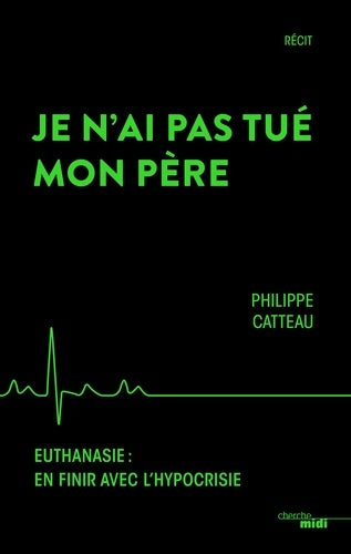 Livrenpoche : Je n'ai pas tué mon père : Euthanasie : en finir avec l'hypocrisie - Philippe Catteau - Livre