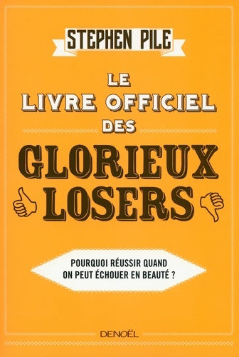 Livrenpoche : Le Livre officiel des glorieux losers : Pourquoi réussir quand on peut échouer en beauté ? - Stephen Pile - Livre