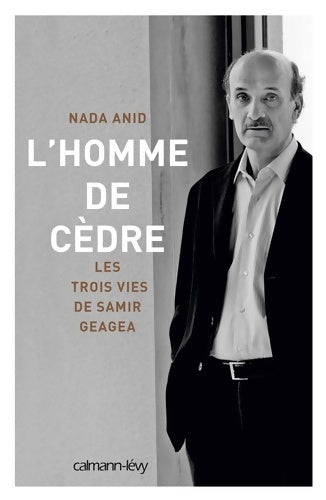Livrenpoche : L'Homme de cèdre : Les trois vies de Samir Geagea - Nada Anid - Livre