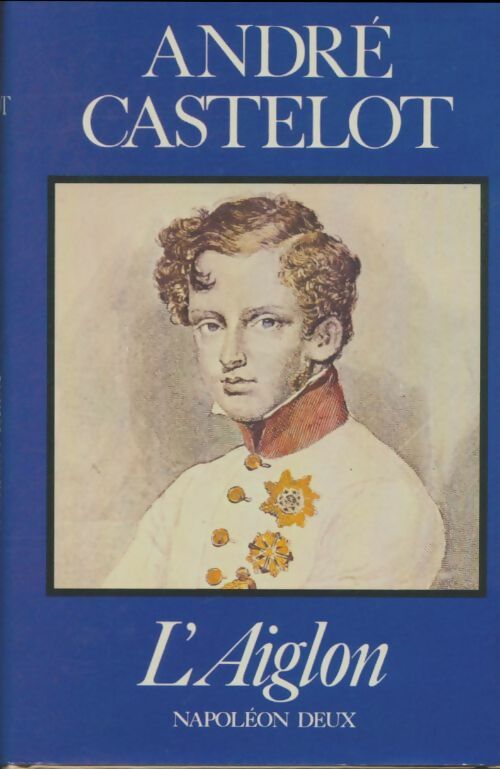 Livrenpoche : L'Aiglon : Napoléon deux - André Castelot - Livre