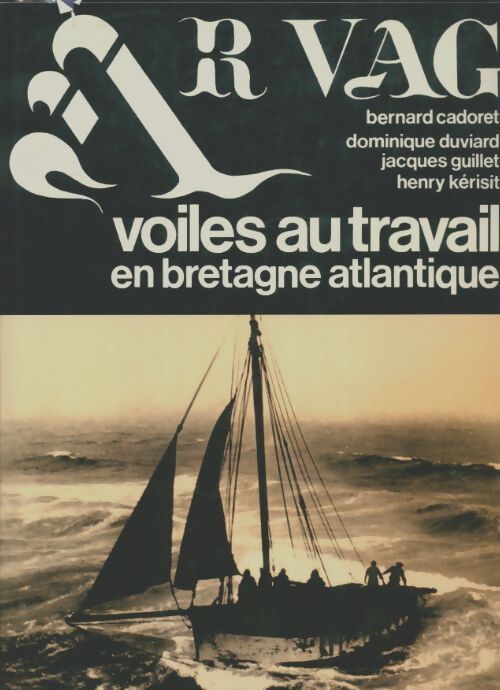 Livrenpoche : Ar vag tome i : Voiles au travail en Bretagne Atlantique - Bernard Cadoret - Livre
