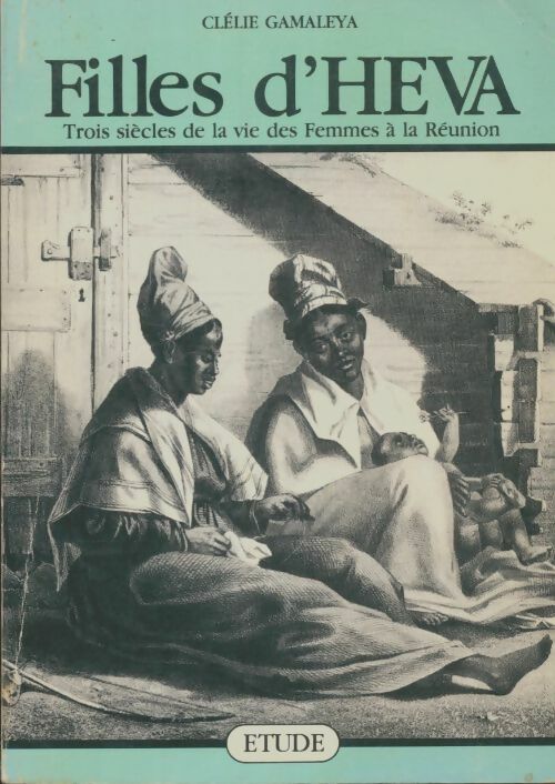Livrenpoche : Filles d'Héva. Trois siècle de la vie des femmes à la Réunion - Clélie Gamaleya - Livre
