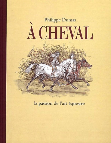 Livrenpoche : A cheval : La Passion de l'art équestre - Philippe Dumas - Livre