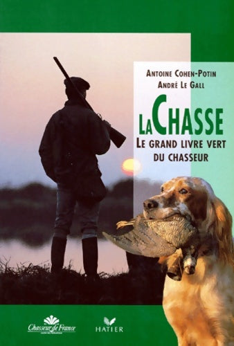 Livrenpoche : La chasse. Le grand livre vert du chasseur - Antoine Cohen-Potin - Livre