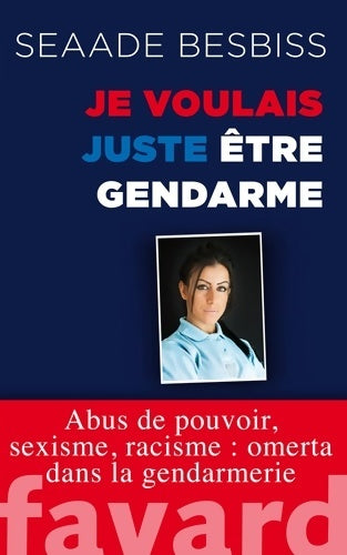 Livrenpoche : Je voulais juste être gendarme : Abus de pouvoir sexisme racisme : omerta dans la gendarmerie - Seaade Besbiss - Livre