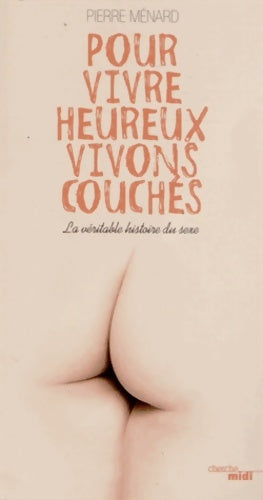 Livrenpoche : Pour vivre heureux vivons couchés : La véritable histoire du sexe - Pierre Ménard - Livre