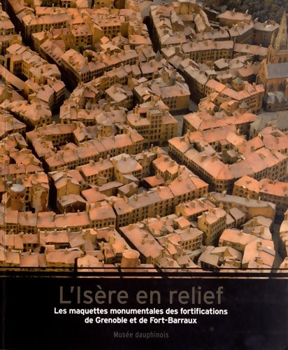 Livrenpoche : L'Isère en relief : Les maquettes monumentales des fortifications de Grenoble et de Fort-Barraux - Jean Guibal - Livre