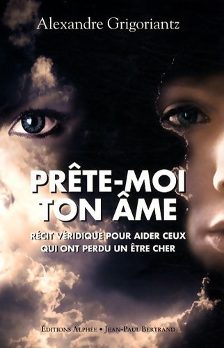 Livrenpoche : Prête-moi ton âme : Récit véridique pour aider ceux qui ont perdu un être cher - Alexandre Grigoriantz - Livre