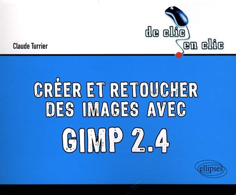 Livrenpoche : Créer et retoucher des images avec Gimp 2. 4 - Claude Turrier - Livre
